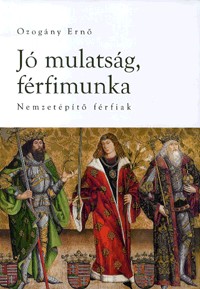 Jó mulatság, férfimunka - Nemzetépítő férfiak