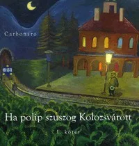 Ha polip szuszog Kolozsvárott I. kötet - Szőcs Géza 21 története