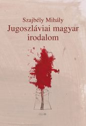 Szajbély Mihály - Jugoszláviai magyar irodalom