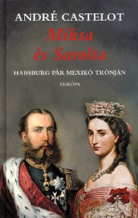 Miksa és Sarolta - Habsburg pár Mexikó trónján