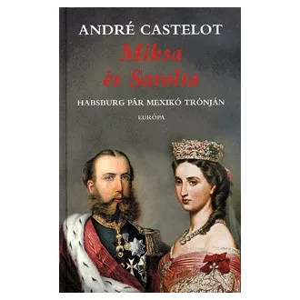 Miksa és Sarolta - Habsburg pár Mexikó trónján