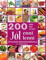   Jól enni, jól lenni - Útmutató életmódváltáshoz - 200 ötlet, tipp, recept