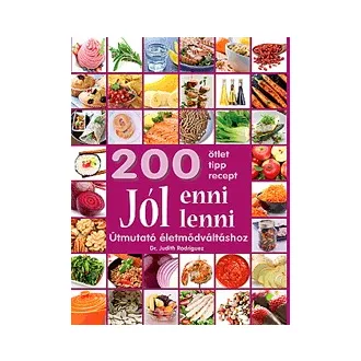   Jól enni, jól lenni - Útmutató életmódváltáshoz - 200 ötlet, tipp, recept