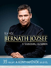 Így főz Bernáth József - 35 recept a Konyhafőnök séfjétől