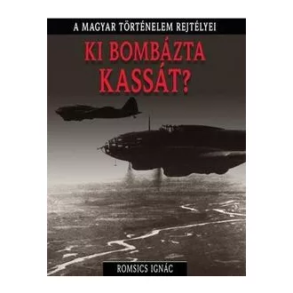 Ki bombázta Kassát? - A magyar történelem rejtélyei