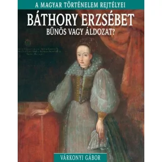 Báthory Erzsébet - bűnös vagy áldozat?