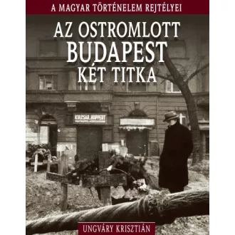   Az ostromlott Budapest két titka - A magyar történelem rejtélyei