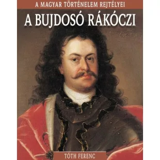 A bujdosó Rákóczi - A magyar történelem rejtélyei