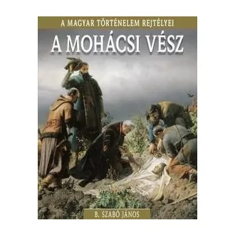 A mohácsi vész - A magyar történelem rejtélyei