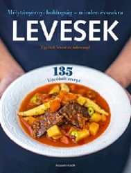   Levesek - Mélytányérnyi boldogság - minden évszakra - Együnk levest mindennap! - 135 kipróbált recept