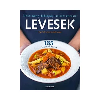   Levesek - Mélytányérnyi boldogság - minden évszakra - Együnk levest mindennap! - 135 kipróbált recept