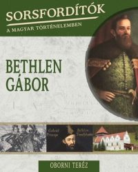 Bethlen Gábor - Sorsfordítók a magyar történelemben
