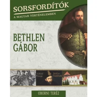 Bethlen Gábor - Sorsfordítók a magyar történelemben