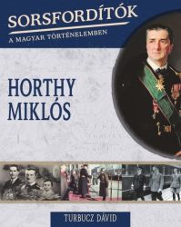 Sorsfordítók a magyar történelemben - Horthy Miklós