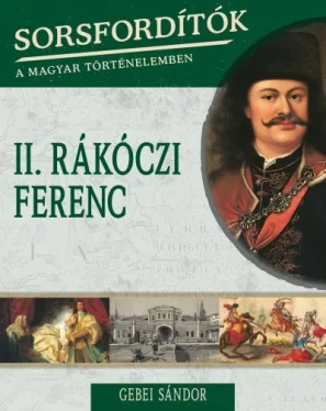 Sorsfordítók a magyar történelemben - II.Rákóczi Ferenc