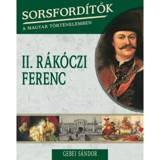   Sorsfordítók a magyar történelemben - II.Rákóczi Ferenc