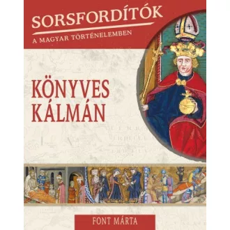Sorsfordítók a magyar történelemben - Könyves Kálmán