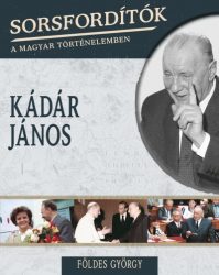 Kádár János - Sorsfordítók a magyar történelemben