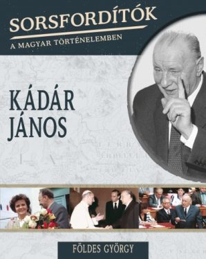 Kádár János - Sorsfordítók a magyar történelemben