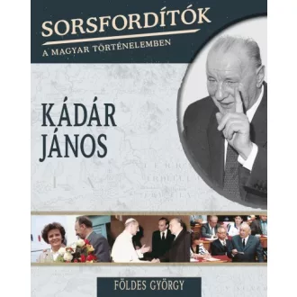 Kádár János - Sorsfordítók a magyar történelemben