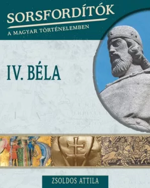 IV. Béla - Sorsfordítók a magyar történelemben