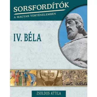 IV. Béla - Sorsfordítók a magyar történelemben