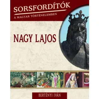 Nagy Lajos - Sorsfordítók a magyar történelemben 9.