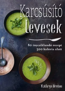 Karcsúsító levesek - 80 ínycskilandó leves 300 kalória alatt