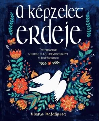   A képzelet erdeje - Inspirációk mesébe illő népművészeti alkotásokhoz