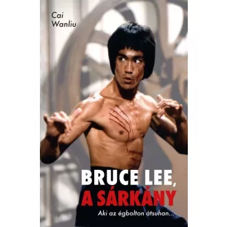 Bruce Lee, a sárkány - Aki az égbolton átsuhan...