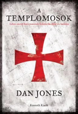 A templomosok - Isten szent harcosainak felemelkedése és bukása