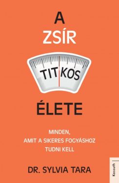 A zsír titkos élete - Minden, amit a sikeres fogyáshoz tudni kell