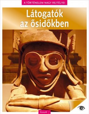 Látogatók az ősidőkben - A történelem nagy rejtélyei 12.