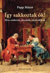   Így sakkoztak ők! - Híres emberek, játszmák, szenvedélyek