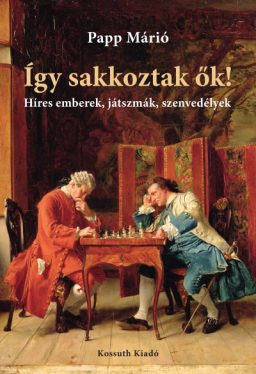 Így sakkoztak ők! - Híres emberek, játszmák, szenvedélyek