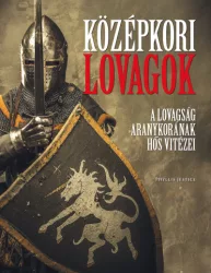   Középkori lovagok - A lovagság aranykorának hős vitézei
