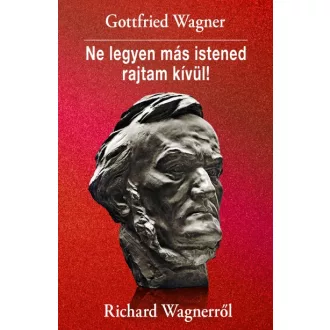 Ne legyen más istened rajtam kívül! - Richard Wagnerről
