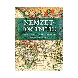   Nemzettörténetek - Hogyan alakult ki a nemzetek identitása?