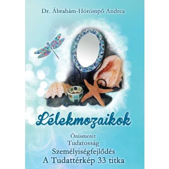   Lélekmozaikok - Önismeret, Tudatosság, Személyiségfejlődés - A Tudattérkép 33 titka