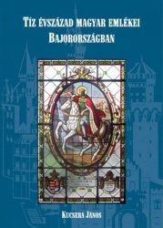 Tíz évszázad magyar emlékei Bajorországban - útikalauz