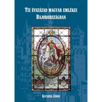 Tíz évszázad magyar emlékei Bajorországban - útikalauz