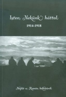 Isten nekünk háttal 1914-1918 - Napló a román háborúról