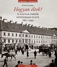 Hogyan éltek? - A magyar zsidók hétköznapi élete 1867-1940