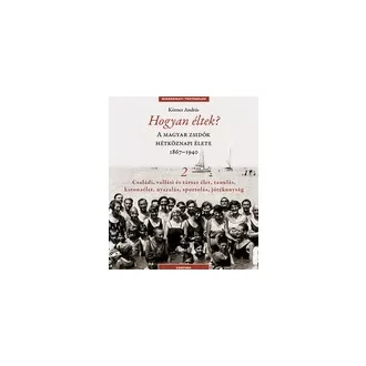   Hogyan éltek? 2. - A magyar zsidók hétköznapi élete 1867-1940 2. rész