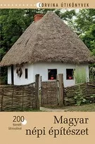 Magyar népi építészet - 200 kiemelt látnivalóval
