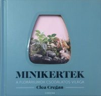 Minikertek - A floráriumok csodálatos világa