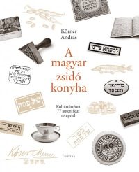   A magyar zsidó konyha - Kultúrtörténet 77 autentikus recepttel