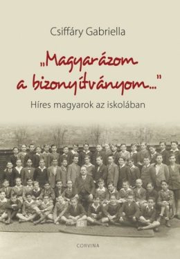 "Magyarázom a bizonyítványom..." - Híres magyarok az iskolában