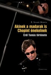   Akinek a madarak is Chopint énekelnek - Érdi Tamás története