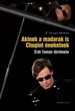 Akinek a madarak is Chopint énekelnek - Érdi Tamás története